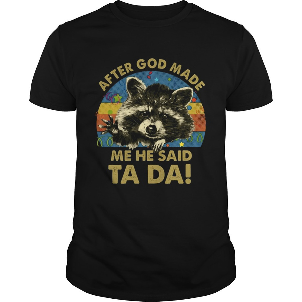Racoon After God Made Me He Said Ta Da  Shirt